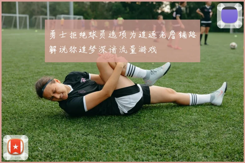 勇士拒绝球员选项为追逐老詹铺路解说称追梦深谙流量游戏