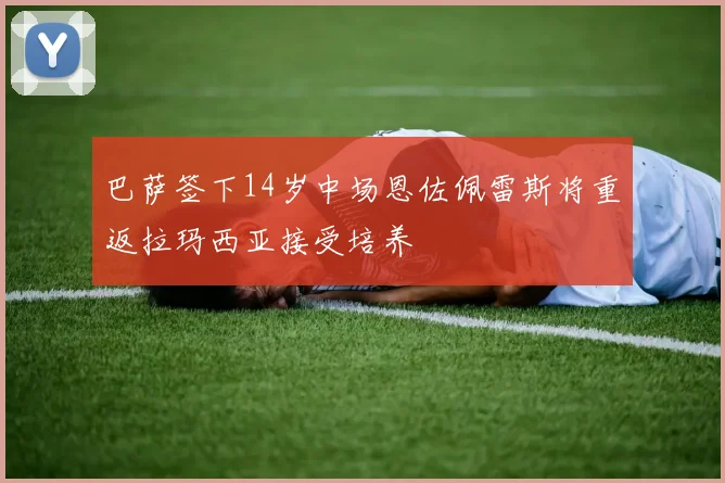 巴萨签下14岁中场恩佐佩雷斯将重返拉玛西亚接受培养