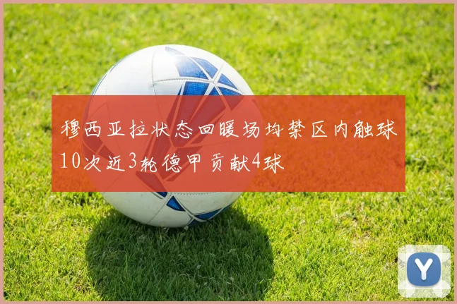 穆西亚拉状态回暖场均禁区内触球10次近3轮德甲贡献4球