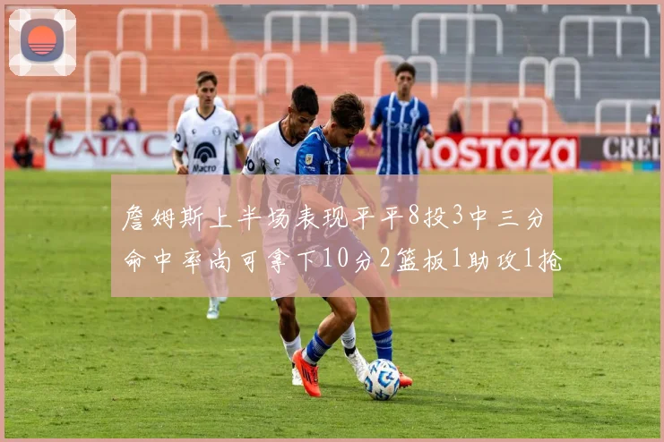 詹姆斯上半场表现平平8投3中三分命中率尚可拿下10分2篮板1助攻1抢断1盖帽